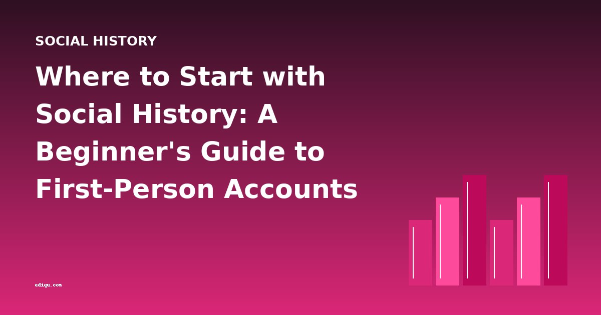 Where to Start with Social History: A Beginner's Guide to First-Person Accounts of War and Society