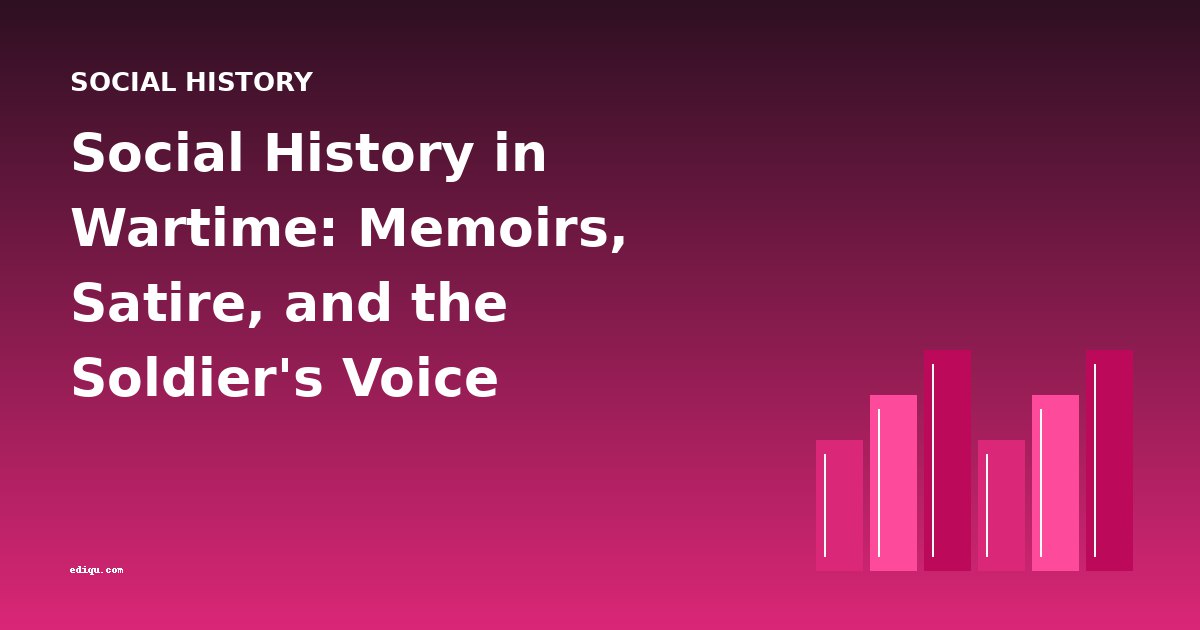 Social History in Wartime: Memoirs, Satire, and the Soldier's Voice
